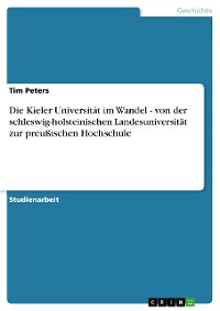 Cover Die Kieler Universität im Wandel - von der schleswig-holsteinischen Landesuniversität zur preußischen Hochschule