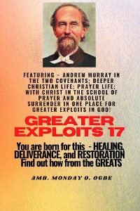 Cover Greater Exploits - 17  Featuring - Andrew Murray in the two Covenants; Deeper Christian Life; ..