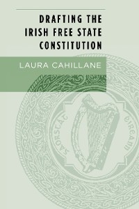 Cover Drafting the Irish Free State Constitution