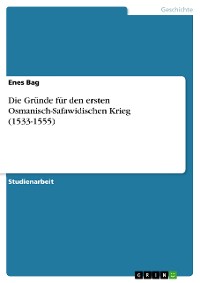 Cover Die Gründe für den ersten Osmanisch-Safawidischen Krieg (1533-1555)