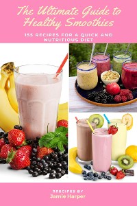Cover The Ultimate Guide to Healthy Smoothies: 155 Recipes for a Quick and Nutritious Diet