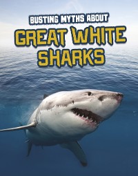 Cover Busting Myths About Great White Sharks