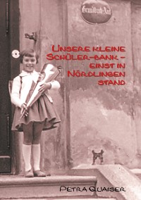 Cover Unsre kleine Schülerbank einst in Nördlingen stand