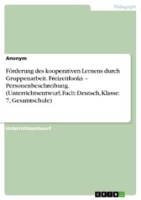 Cover Förderung des kooperativen Lernens durch Gruppenarbeit. Freizeitlooks – Personenbeschreibung. (Unterrichtsentwurf, Fach: Deutsch, Klasse: 7, Gesamtschule)