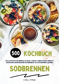 Cover Sodbrennen Kochbuch: 500 köstliche Rezepte zur Linderung von Reflux - Dein Weg zu einem gesunden Lebensstil! (Entdecke die Geheimnisse deiner Darmgesundheit inklusive Zuckerfrei-Challenge)