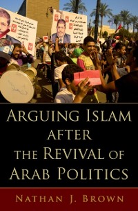 Cover Arguing Islam after the Revival of Arab Politics