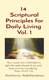 Cover 14  Scriptural Principles for Daily Living  Vol. 1: "Your words are a flashlight to light the path ahead of me and keep me from stumbling." [Psalm 119