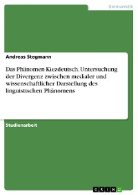 Cover Das Phänomen Kiezdeutsch. Untersuchung der Divergenz zwischen medialer und wissenschaftlicher  Darstellung des linguistischen Phänomens
