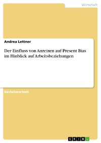 Cover Der Einfluss von Anreizen auf Present Bias im Hinblick auf Arbeitsbeziehungen