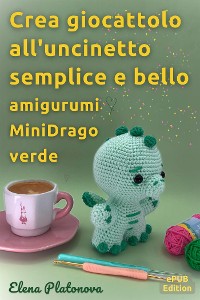 Cover Crea giocattolo all'uncinetto semplice e bello -  amigurumi MiniDrago verde