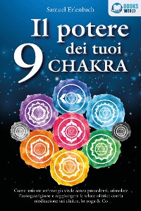 Cover Il potere dei tuoi 9 chakra: Come attivare un'energia vitale senza precedenti, stimolare l'autoguarigione e raggiungere la salute olistica con la meditazione sui chakra, lo yoga & Co