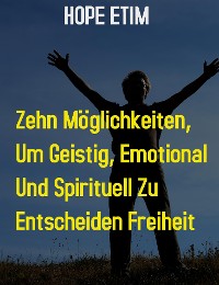 Cover Zehn Möglichkeiten, um Geistig, Emotional und Spirituell zu Ultimieren Freiheit