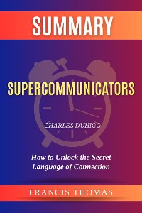 Cover Summary of Supercommunicators by Charles Duhigg:How to Unlock the Secret Language of Connection