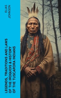 Cover Legends, Traditions and Laws of the Iroquois & History of the Tuscarora Indians