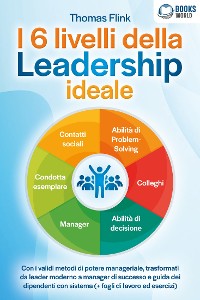 Cover I 6 livelli della Leadership ideale: Con i validi metodi di potere manageriale, trasformati da leader moderno a manager di successo e guida dei dipendenti con sistema (+ fogli di lavoro ed esercizi)