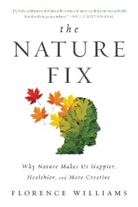 Cover The Nature Fix: Why Nature Makes Us Happier, Healthier, and More Creative