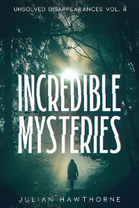 Cover Incredible Mysteries Unsolved Disappearances Vol. 4