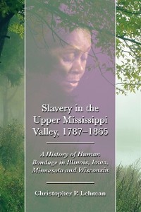 Cover Slavery in the Upper Mississippi Valley, 1787-1865