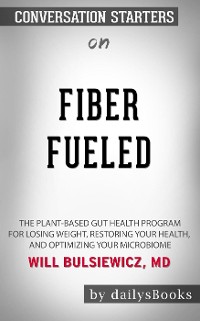 Cover Fiber Fueled: The Plant-Based Gut Health Program for Losing Weight, Restoring Your Health, and Optimizing Your Microbiome by Will Bulsiewicz MD: Conversation Starters