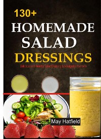 Cover 130+ Homemade Salad Dressings Delicious and Healthy Salad Dressing & Vinaigrette recipes