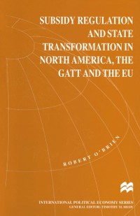 Cover Subsidy Regulation and State Transformation in North America, the GATT and the EU