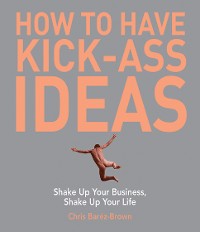 Cover How to Have Kick-Ass Ideas