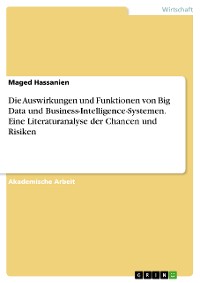 Cover Die Auswirkungen und Funktionen von Big Data und Business-Intelligence-Systemen. Eine Literaturanalyse der Chancen und Risiken