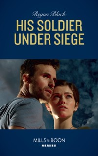 Cover His Soldier Under Siege (Mills & Boon Heroes) (The Riley Code, Book 2)