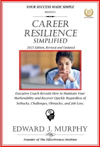 Cover Career Resilience Simplified: Executive Coach Reveals How to Maintain Your Marketability and Recover Quickly Regardless of Setbacks, Challenges, Obstacles, and Job Loss.