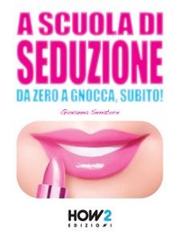 Cover A SCUOLA DI SEDUZIONE. Da zero a gnocca, subito!