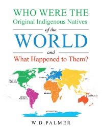 Cover Who Were the Original Indigenous Natives of the World and What Happened to Them?