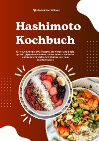 Cover Hashimoto Kochbuch für neue Energie: 500 Rezepte, die Körper und Seele guttun (Symptome lindern, vitaler leben – köstliche Mahlzeiten für deine Schilddrüse und dein Wohlbefinden)