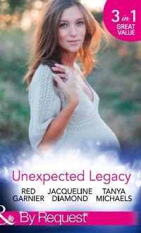 Cover Unexpected Legacy: Once Pregnant, Twice Shy / A Baby for the Doctor (Safe Harbor Medical, Book 13) / Her Secret, His Baby (The Colorado Cades, Book 1) (Mills & Boon By Request)