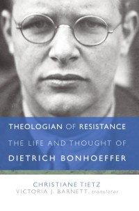 Cover Theologian of Resistance: The Life and Thought of Dietrich Bonhoeffer