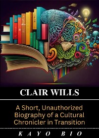 Cover Clair Wills: A Short, Unauthorized Biography of a Cultural Chronicler in Transition