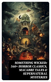Cover Something Wicked: 560+ Horror Classics, Macabre Tales & Supernatural Mysteries