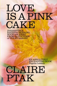 Cover Love is a Pink Cake : Irresistible bakes for breakfast, lunch, dinner and everything in between