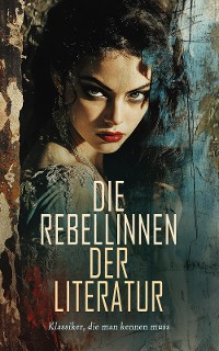 Cover Die Rebellinnen der Literatur - Klassiker, die man kennen muss