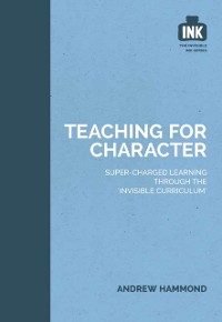 Cover Teaching for Character: Super-charged learning through 'The Invisible Curriculum'