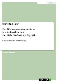 Cover Das Bildungsverständnis in der institutionalisierten Geistigbehindertenpädagogik