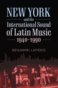 Cover New York and the International Sound of Latin Music, 1940-1990