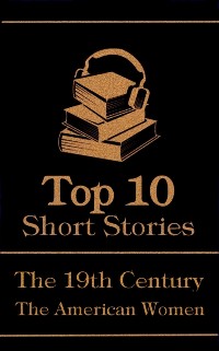 Cover Top 10 Short Stories - The 19th Century - The American Women