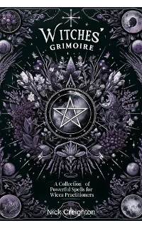 Cover Witches' Grimoire: A Comprehensive Collection of Powerful Spells for Wicca Practitioners - Master the Art of Witchcraft and Spellcasting - Enhance Your Magical Skills