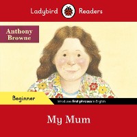 Cover Ladybird Readers Beginner Level - Anthony Browne - My Mum (ELT Graded Reader)