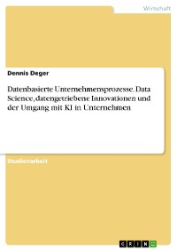 Cover Datenbasierte Unternehmensprozesse. Data Science, datengetriebene Innovationen und der Umgang mit KI in Unternehmen