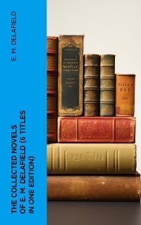 Cover THE COLLECTED NOVELS OF E. M. DELAFIELD (6 Titles in One Edition)