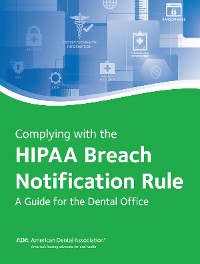 Cover Complying with the HIPAA Breach Notification Rule: A Guide for the Dental Office