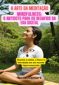 Cover A Arte Da Meditação,mindfulness: O Antídoto Para Os Desafios Da Era Digital