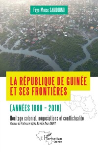 Cover La Republique de Guinee et ses frontieres (annees 1880-2010)