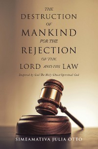 Cover THE DESTRUCTION OF MANKIND FOR THE REJECTION OF THE LORD AND HIS LAW